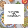 White-Label Meal Planning Suite